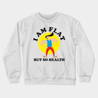 I Am Flat But So Helth Crewneck Sweatshirt